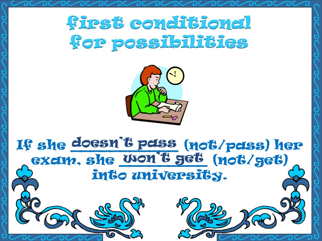 first conditional for possibilities If she ___________ (not/pass) her exam, she _________ (not/get) into